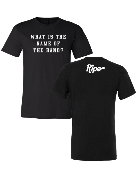RipeWhatIsTheNameOfTheBandTee_